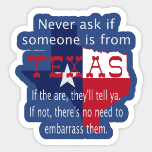 Never ask if someone is from Texas Sticker